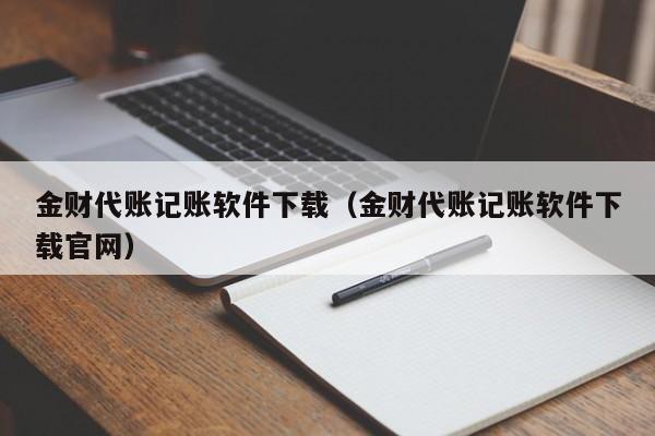 金财代账记账软件下载（金财代账记账软件下载官网）