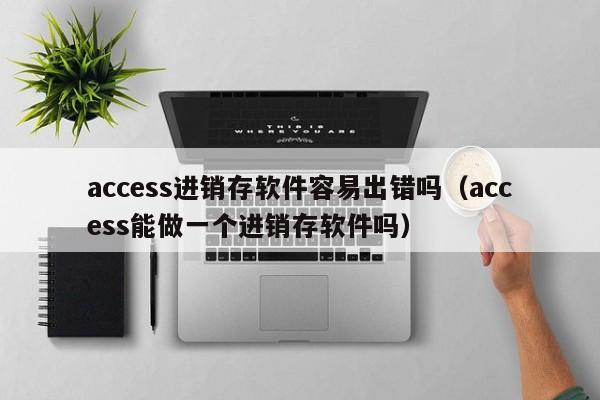 access进销存软件容易出错吗（access能做一个进销存软件吗）