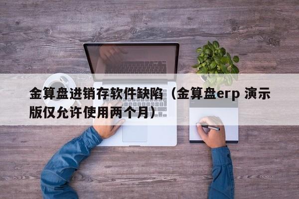 金算盘进销存软件缺陷（金算盘erp 演示版仅允许使用两个月）