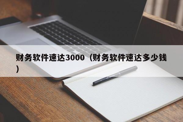 财务软件速达3000（财务软件速达多少钱）