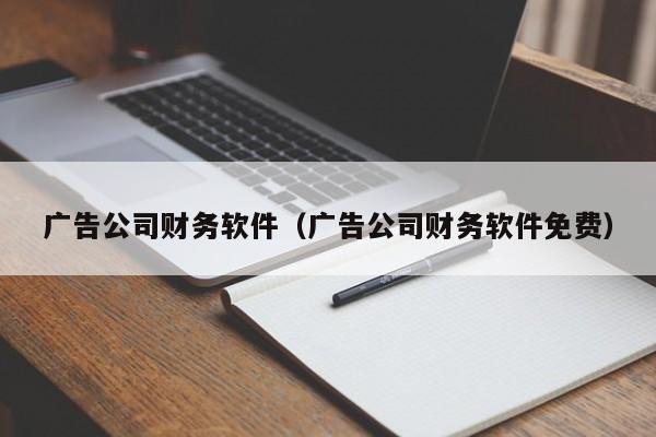 广告公司财务软件（广告公司财务软件免费）