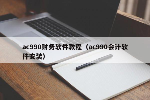 ac990财务软件教程（ac990会计软件安装）