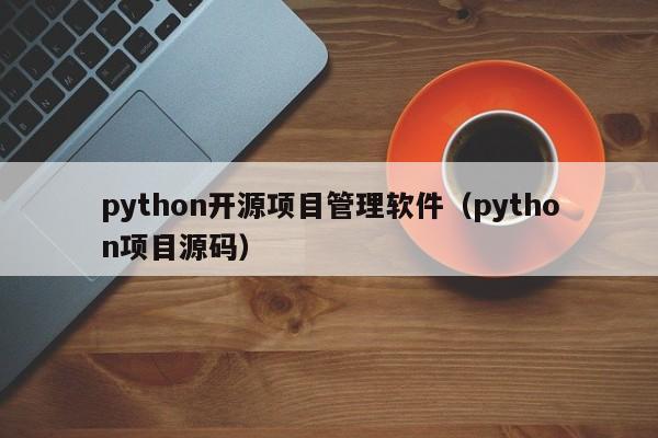 python开源项目管理软件（python项目源码）