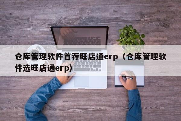 仓库管理软件首荐旺店通erp（仓库管理软件选旺店通erp）