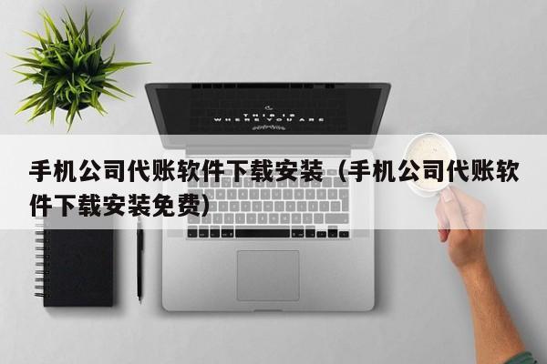 手机公司代账软件下载安装（手机公司代账软件下载安装免费）