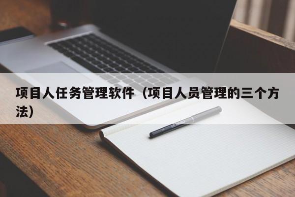 项目人任务管理软件（项目人员管理的三个方法）