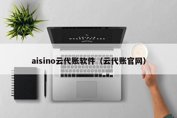 aisino云代账软件（云代账官网）