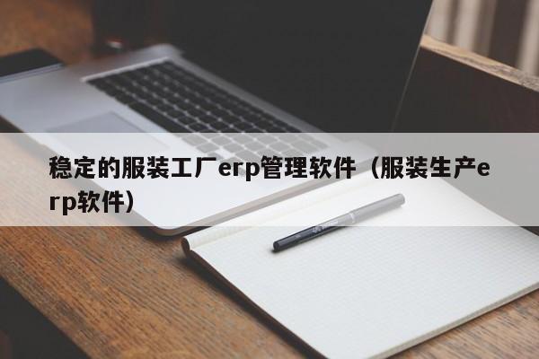 稳定的服装工厂erp管理软件（服装生产erp软件）