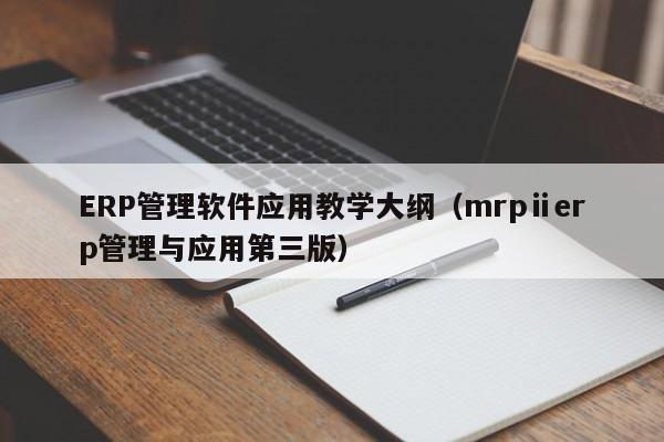 ERP管理软件应用教学大纲（mrpⅱerp管理与应用第三版）