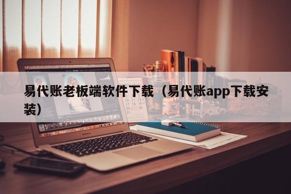 易代账老板端软件下载（易代账app下载安装）