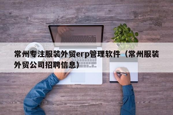 常州专注服装外贸erp管理软件（常州服装外贸公司招聘信息）