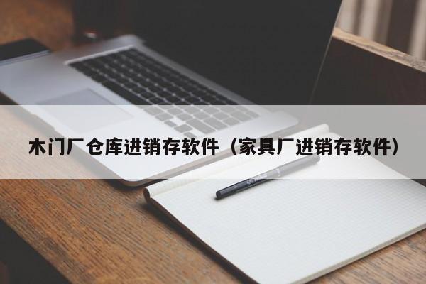 木门厂仓库进销存软件（家具厂进销存软件）